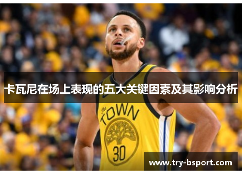 卡瓦尼在场上表现的五大关键因素及其影响分析
