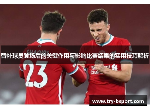 替补球员登场后的关键作用与影响比赛结果的实用技巧解析