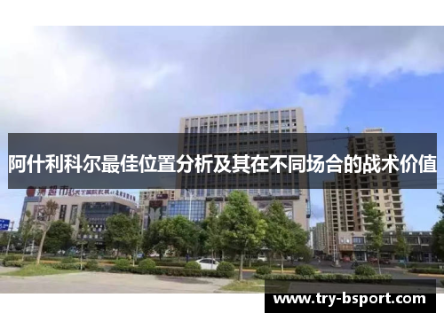 阿什利科尔最佳位置分析及其在不同场合的战术价值