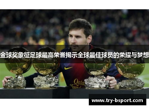 金球奖象征足球最高荣誉揭示全球最佳球员的荣耀与梦想