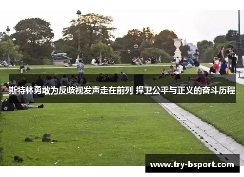 斯特林勇敢为反歧视发声走在前列 捍卫公平与正义的奋斗历程