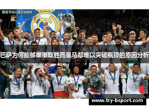 巴萨为何能够屡屡取胜而皇马却难以突破瓶颈的原因分析