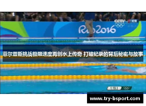 菲尔普斯挑战极限速度再创水上传奇 打破纪录的背后秘密与故事