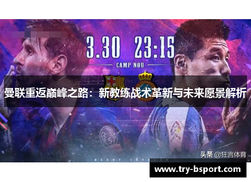 曼联重返巅峰之路:新教练战术革新与未来愿景解析 曼联重返巅峰之路:新教练战术革新与未来愿景解析