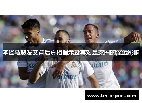 本泽马怒发文背后真相揭示及其对足球圈的深远影响