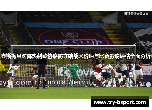 奥斯梅恩对阵热刺欧协联防守端战术价值与比赛影响评估全面分析