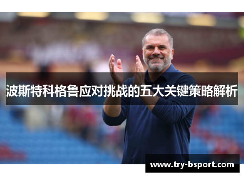 波斯特科格鲁应对挑战的五大关键策略解析