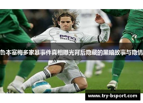 鲁本塞梅多家暴事件真相曝光背后隐藏的黑暗故事与隐情 鲁本塞梅多家暴事件真相曝光背后隐藏的黑暗故事与隐情